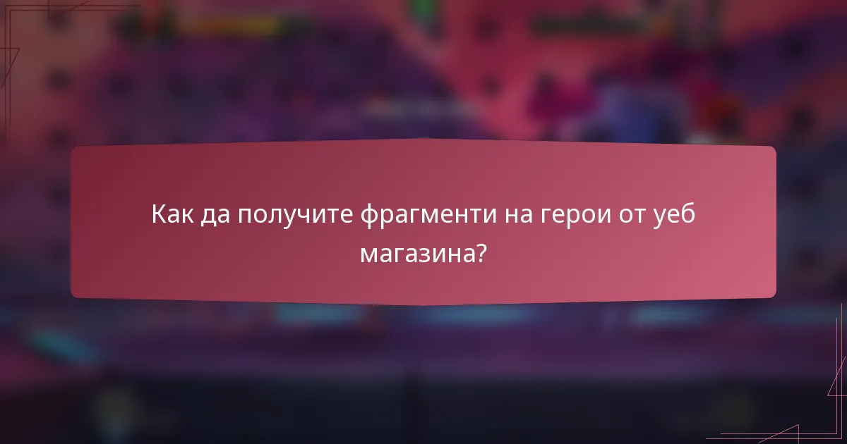 Как да получите фрагменти на герои от уеб магазина?
