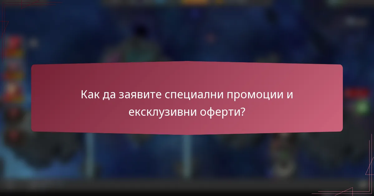Как да заявите специални промоции и ексклузивни оферти?
