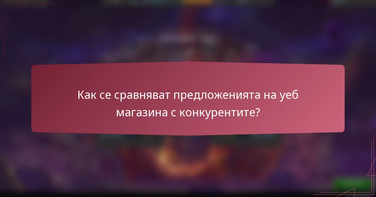 Как се сравняват предложенията на уеб магазина с конкурентите?
