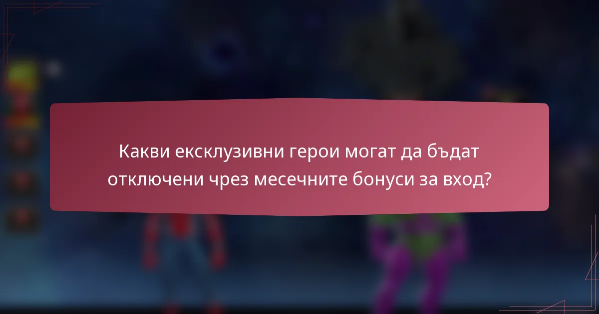 Какви ексклузивни герои могат да бъдат отключени чрез месечните бонуси за вход?