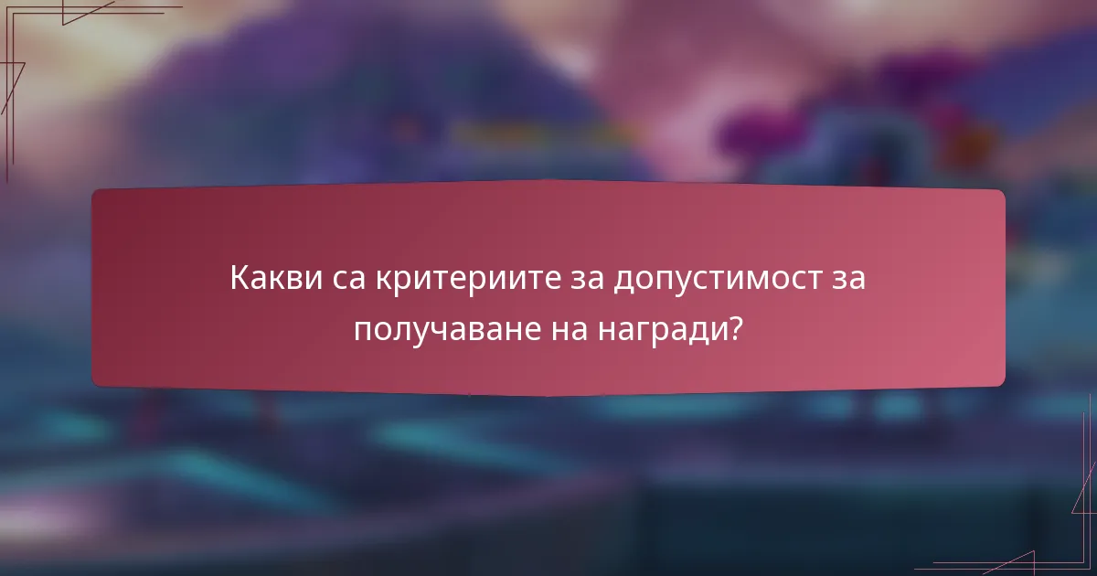 Какви са критериите за допустимост за получаване на награди?