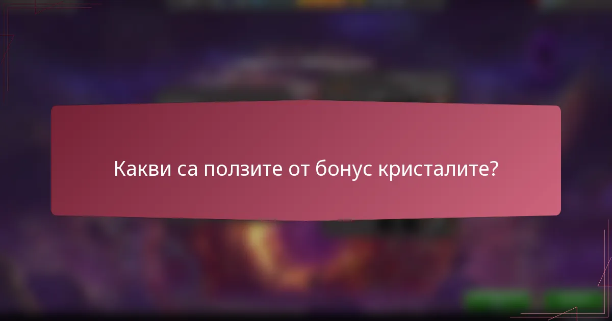 Какви са ползите от бонус кристалите?