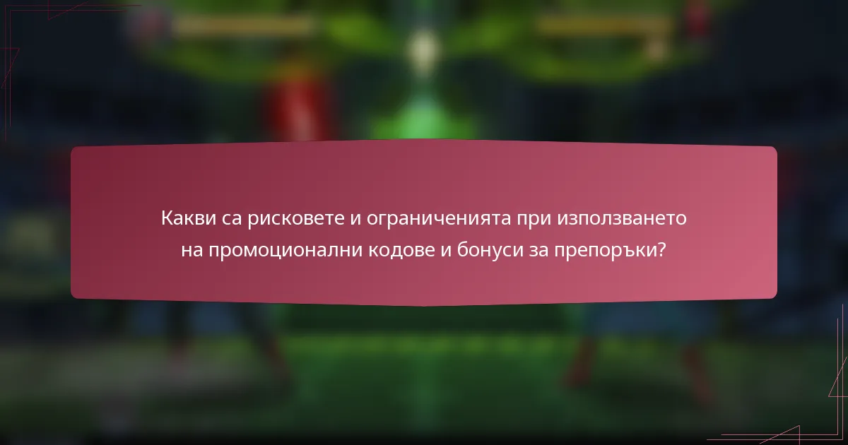 Какви са рисковете и ограниченията при използването на промоционални кодове и бонуси за препоръки?