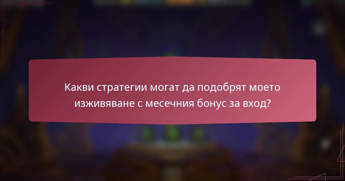 Какви стратегии могат да подобрят моето изживяване с месечния бонус за вход?