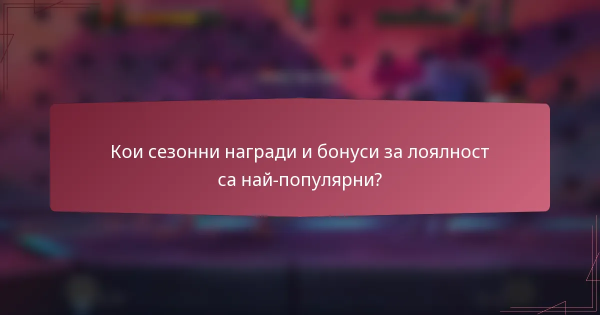 Кои сезонни награди и бонуси за лоялност са най-популярни?